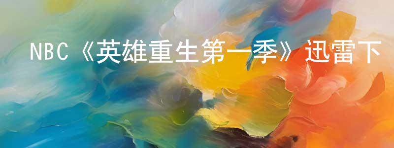 曹滌塵的動漫綜藝大全,NBC《英雄重生第一季》迅雷下載/在線觀看/百度云-魔幻/科幻-美劇天堂
